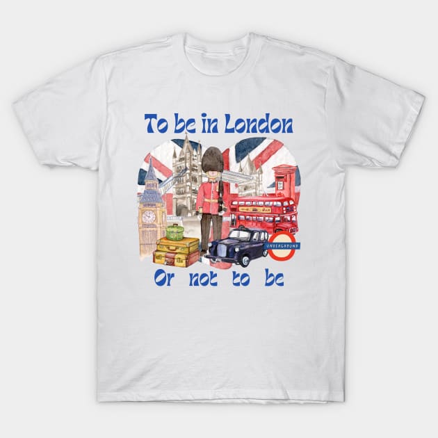 To Be In London Or Not To Be T-Shirt by Amourist